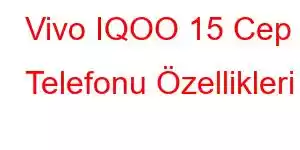 Vivo IQOO 15 Cep Telefonu Özellikleri