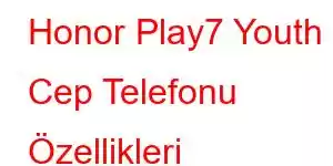 Honor Play7 Youth Cep Telefonu Özellikleri