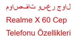 مواصفات وسعر جوال Realme X 60 Cep Telefonu Özellikleri