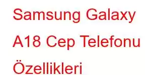 Samsung Galaxy A18 Cep Telefonu Özellikleri