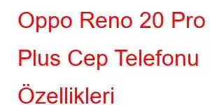 Oppo Reno 20 Pro Plus Cep Telefonu Özellikleri