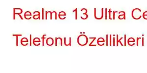 Realme 13 Ultra Cep Telefonu Özellikleri