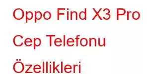 Oppo Find X3 Pro Cep Telefonu Özellikleri