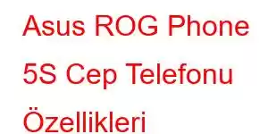 Asus ROG Phone 5S Cep Telefonu Özellikleri