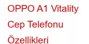 OPPO A1 Vitality Cep Telefonu Özellikleri