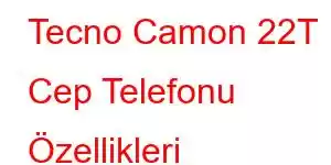 Tecno Camon 22T Cep Telefonu Özellikleri