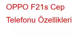 OPPO F21s Cep Telefonu Özellikleri