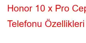 Honor 10 x Pro Cep Telefonu Özellikleri