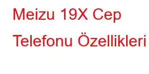 Meizu 19X Cep Telefonu Özellikleri