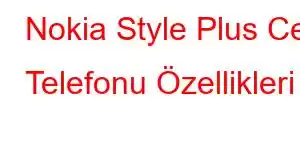 Nokia Style Plus Cep Telefonu Özellikleri