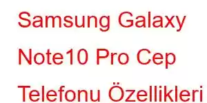 Samsung Galaxy Note10 Pro Cep Telefonu Özellikleri