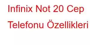 Infinix Not 20 Cep Telefonu Özellikleri