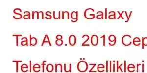 Samsung Galaxy Tab A 8.0 2019 Cep Telefonu Özellikleri