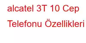 alcatel 3T 10 Cep Telefonu Özellikleri