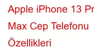 Apple iPhone 13 Pro Max Cep Telefonu Özellikleri