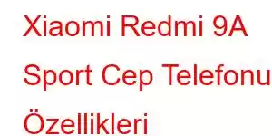 Xiaomi Redmi 9A Sport Cep Telefonu Özellikleri