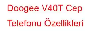 Doogee V40T Cep Telefonu Özellikleri