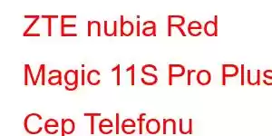 ZTE nubia Red Magic 11S Pro Plus Cep Telefonu Özellikleri