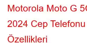 Motorola Moto G 5G 2024 Cep Telefonu Özellikleri