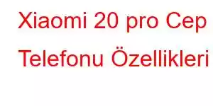 Xiaomi 20 pro Cep Telefonu Özellikleri