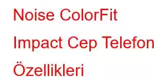 Noise ColorFit Impact Cep Telefonu Özellikleri