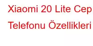 Xiaomi 20 Lite Cep Telefonu Özellikleri