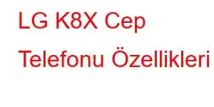 LG K8X Cep Telefonu Özellikleri