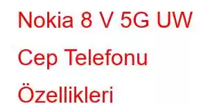 Nokia 8 V 5G UW Cep Telefonu Özellikleri