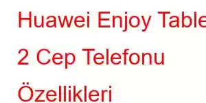 Huawei Enjoy Tablet 2 Cep Telefonu Özellikleri