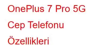 OnePlus 7 Pro 5G Cep Telefonu Özellikleri