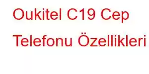 Oukitel C19 Cep Telefonu Özellikleri