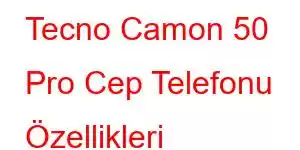 Tecno Camon 50 Pro Cep Telefonu Özellikleri