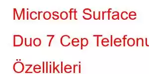 Microsoft Surface Duo 7 Cep Telefonu Özellikleri