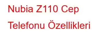 Nubia Z110 Cep Telefonu Özellikleri