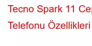 Tecno Spark 11 Cep Telefonu Özellikleri