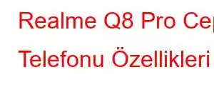 Realme Q8 Pro Cep Telefonu Özellikleri