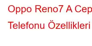 Oppo Reno7 A Cep Telefonu Özellikleri