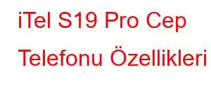 iTel S19 Pro Cep Telefonu Özellikleri