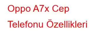 Oppo A7x Cep Telefonu Özellikleri