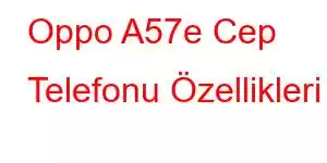 Oppo A57e Cep Telefonu Özellikleri