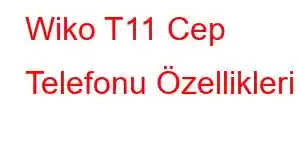 Wiko T11 Cep Telefonu Özellikleri