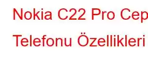 Nokia C22 Pro Cep Telefonu Özellikleri