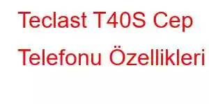 Teclast T40S Cep Telefonu Özellikleri