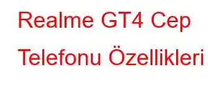 Realme GT4 Cep Telefonu Özellikleri