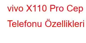 vivo X110 Pro Cep Telefonu Özellikleri