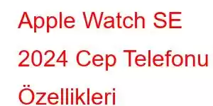 Apple Watch SE 2024 Cep Telefonu Özellikleri