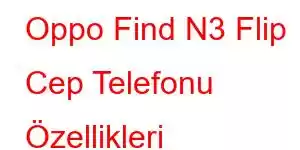 Oppo Find N3 Flip Cep Telefonu Özellikleri