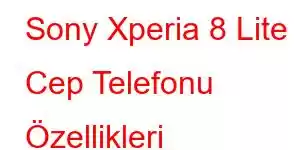 Sony Xperia 8 Lite Cep Telefonu Özellikleri