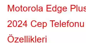 Motorola Edge Plus 2024 Cep Telefonu Özellikleri