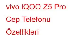 vivo iQOO Z5 Pro Cep Telefonu Özellikleri